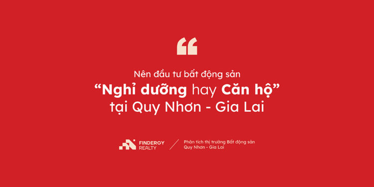 Nên đầu tư BĐS nghỉ dưỡng sức khỏe hay Căn hộ tại Quy Nhơn Gia Lai 2025